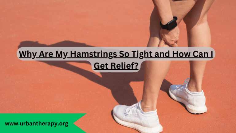 Why Are My Hamstrings So Tight and How Can I Get Relief?